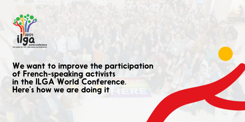 Text reads: “We want to improve the participation of French-speaking activists in the ILGA World Conference. Here’s how we are doing it”. The 2024 ILGA World Conference logo is placed at the top right of the image, and elements of it further decorate the image. A photo of activists cheering is placed in the background