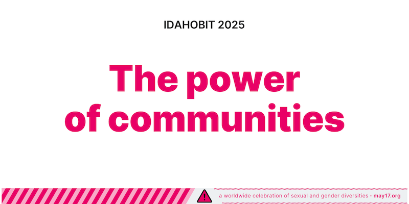 Image for IDAHOBIT 2025 with the theme 'The Power of Communities' written in bold pink text on a white background. The top of the image has the text 'IDAHOBIT 2025' in black, and the bottom contains a striped pink border with the text 'a worldwide celebration of sexual and gender diversities • may17.org' along the edge.