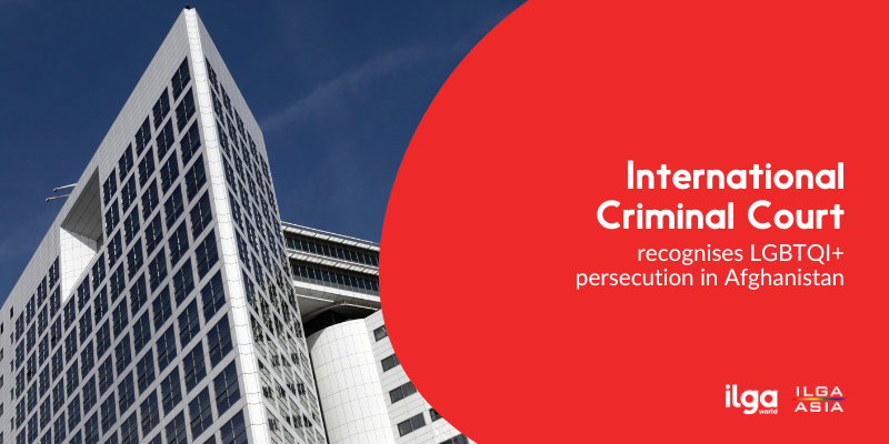 A photo of the International Criminal Court building in The Hague is placed in the background. Text reads: "International Criminal Court recognises LGBTQI+ persecution in Afghanistan". The logos of ILGA World and ILGA Asia are placed at the bottom right of the image