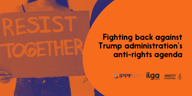 A photo of a person holding a sign reading: “Resist together”. Text reads: “Fighting back against Trump administration’s anti-right agenda”. The logos of IPPF, ILGA World, and Amnesty International are placed at the bottom right of the image