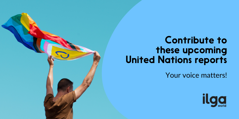 A person holds up a rainbow flag with an ILGA World logo against a clear blue sky. The text reads: "Contribute to these upcoming United Nations reports. Your voice matters!" ILGA World logo is in the bottom right corner.