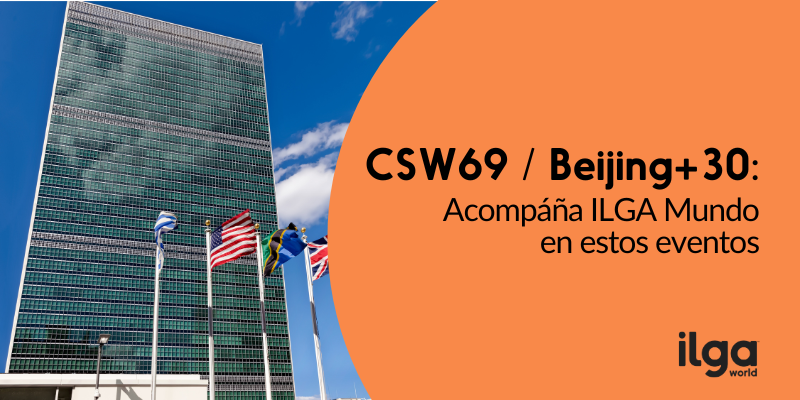 Una foto muestra la sede de la ONU en Nueva York. El texto dice: «CSW69 / Beijing+30: Únete a ILGA Mundo en estos eventos». El logotipo de ILGA Mundo se encuentra en la parte inferior derecha de la imagen.