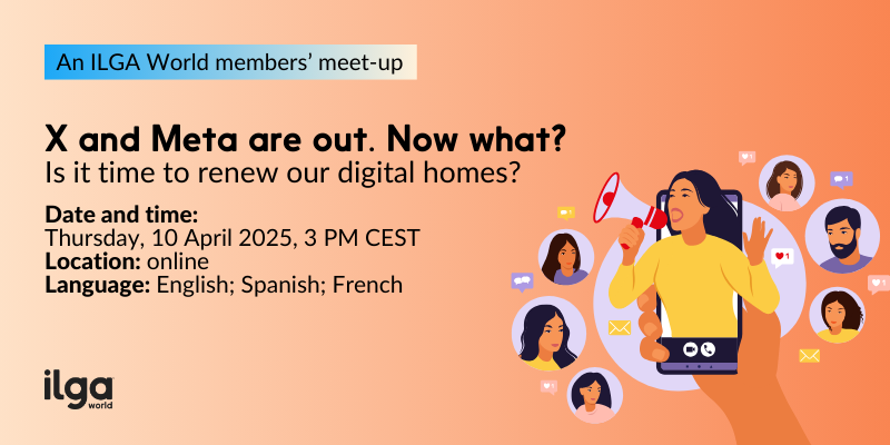 An image with the details of the ILGA World's membership webinar discussing LGBTI communities and social media: "X and Meta are out. Now what? Is it time to renew our digital homes?" The ILGA World logo is at the corner below on the left and an illustration of a person on a cell phone with a megaphone.