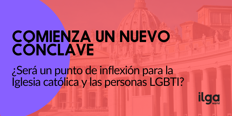 La foto muestra la columnata de la Basílica de San Pedro en el Vaticano. El texto dice: «Comienza un nuevo cónclave. ¿Será un punto de inflexión para la Iglesia católica y las personas LGBTI?». El logotipo de ILGA Mundo aparece en la parte inferior derecha de la imagen.