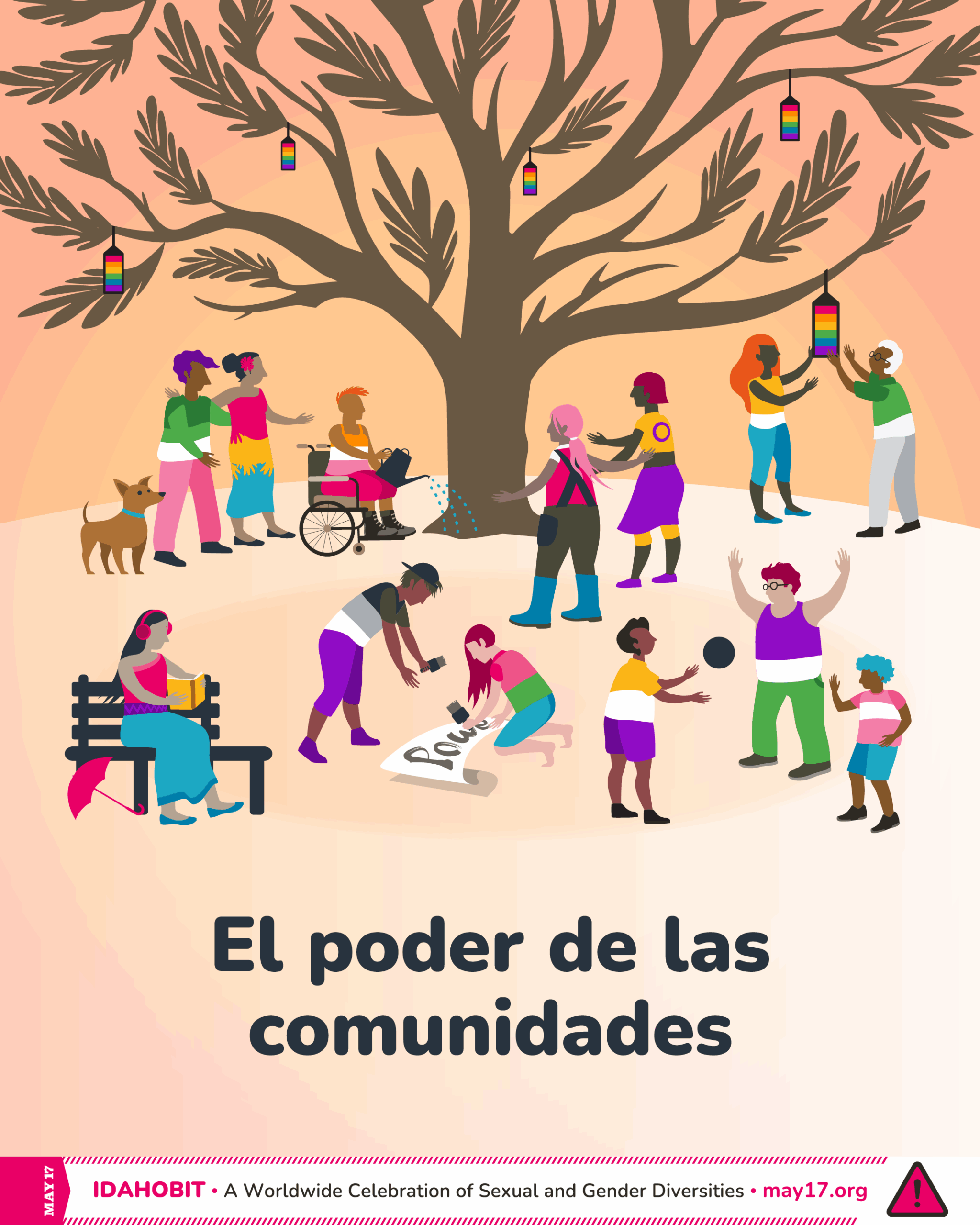 La ilustración muestra un gran árbol con ramas anchas, rodeado de personas LGBTQIA+ diversas que participan en actividades comunitarias bajo el lema «El poder de las comunidades». Se ve a personas regando el árbol, pintando un cartel de protesta, jugando, leyendo y colgando linternas con los colores del arcoíris. Un pequeño perro se encuentra junto a dos personas a la izquierda. El fondo es un suave degradado de rosa y naranja. La escena transmite cariño, solidaridad y colaboración alegre. En la parte inferior, se lee «El poder de las comunidades». Una pancarta rosa debajo incluye «IDAHOBIT: una celebración mundial de la diversidad sexual y de género – may17.org» y un triángulo rosa con un signo de exclamación, que es el logotipo de IDAHOBIT.