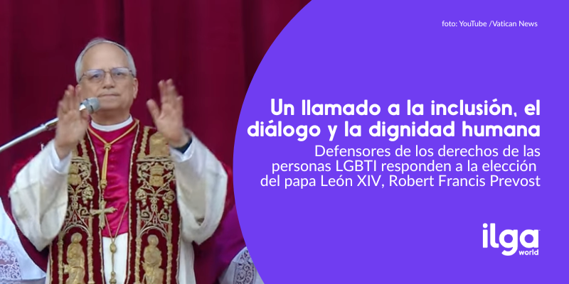 Foto del papa León XIV bendiciendo a la multitud. El texto dice: «Un llamamiento a la inclusión, el diálogo y la dignidad humana. Defensores LGBTI responden a la elección del papa León XIV, Robert Francis Prevost». El logotipo de ILGA Mundo aparece en la parte inferior derecha de la imagen.