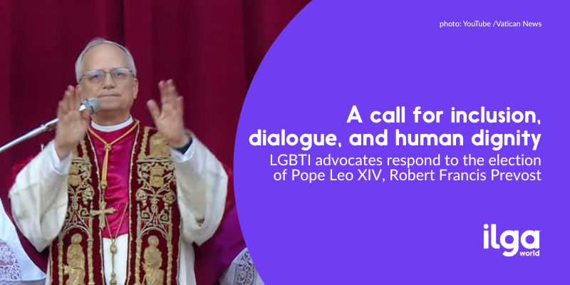 A photo of Pope Leo XIV blessing the crowd. Text reads: "A call for inclusion, dialogue, and human dignity. LGBTI advocates respond to the election of Pope Leo XIV, Robert Francis Prevost". The ILGA World logo is placed at the bottom right of the image
