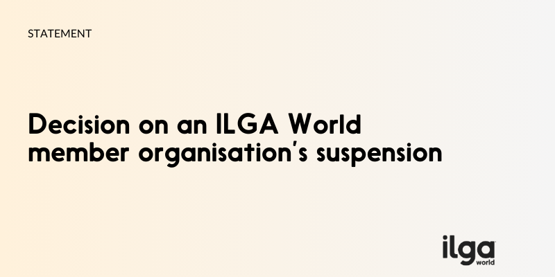 Image with text reading: “Statement: Decision on an ILGA World member organisation’s suspension”. The ILGA World logo is placed at the bottom right of the image