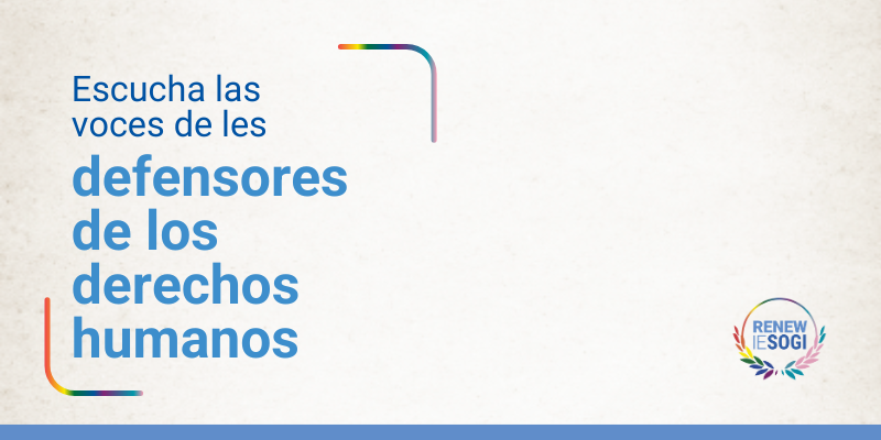 El texto dentro del marco arcoíris dice: «Escucha las voces de los defensores de los derechos humanos». El logotipo de la campaña RenewIESOGI aparece en la parte inferior derecha de la imagen.