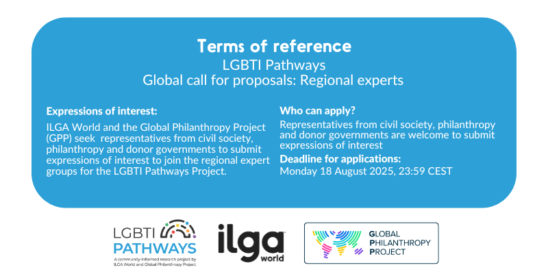Global call for proposals from the LGBTI Pathways Project to select regional experts. ILGA World and the Global Philanthropy Project invite expressions of interest from civil society, philanthropy, and donor governments. Deadline: Monday 18 August 2025, 23:59 CEST. Logos of LGBTI Pathways, ILGA World, and Global Philanthropy Project.