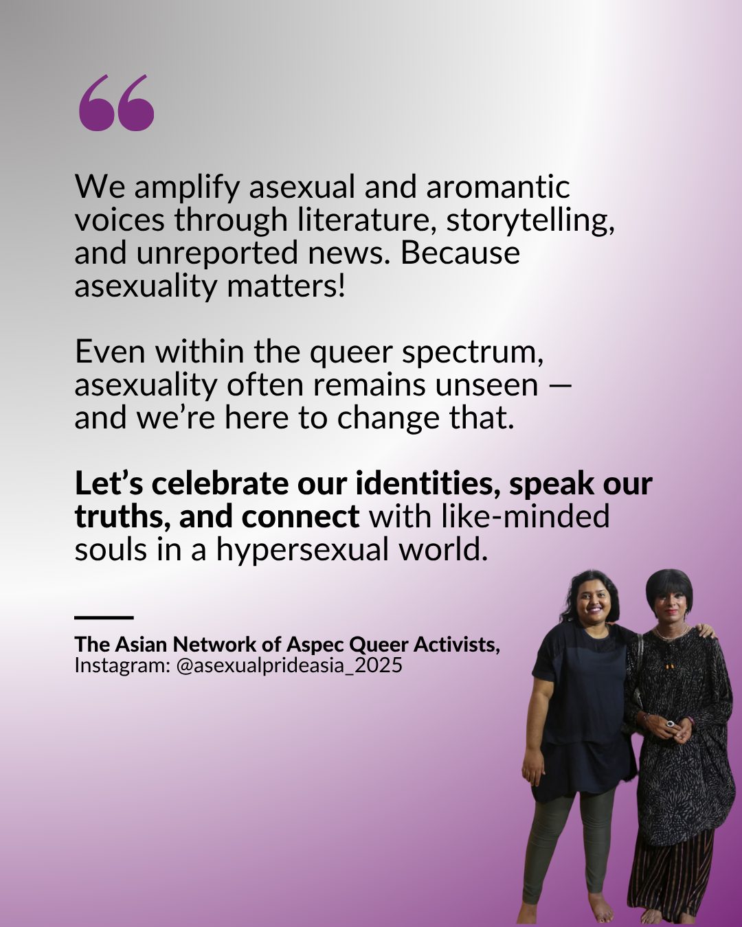 Two people stand side-by-side, smiling, in front of a text promoting asexual and aromantic visibility and the work of The Asian Network of Aspec Queer Activists.
