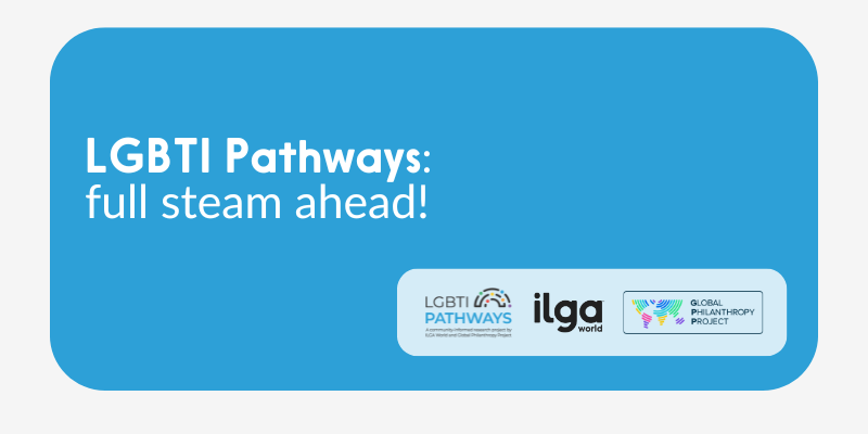 A blue graphic with the text "LGBTI Pathways: full steam ahead!" and logos for LGBTI Pathways, ILGA World, and Global Philanthropy Project.